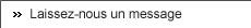 Laissez-nous votre commentaire ou message. 