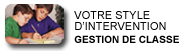 Votre style d'intervention et votre gestion de classe. 